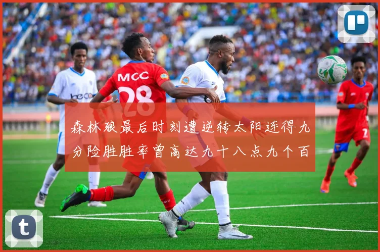 森林狼最后时刻遭逆转太阳连得九分险胜胜率曾高达九十八点九个百分点